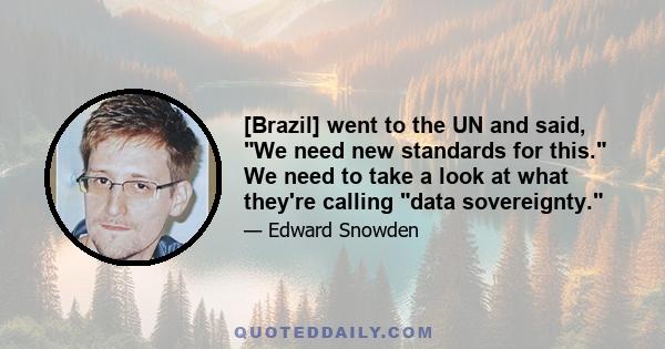 [Brazil] went to the UN and said, We need new standards for this. We need to take a look at what they're calling data sovereignty.