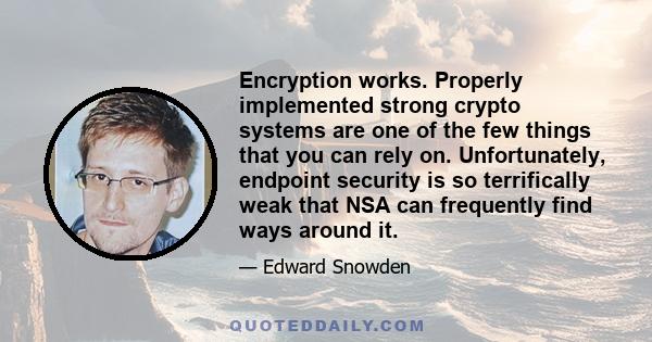 Encryption works. Properly implemented strong crypto systems are one of the few things that you can rely on. Unfortunately, endpoint security is so terrifically weak that NSA can frequently find ways around it.