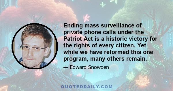 Ending mass surveillance of private phone calls under the Patriot Act is a historic victory for the rights of every citizen. Yet while we have reformed this one program, many others remain.