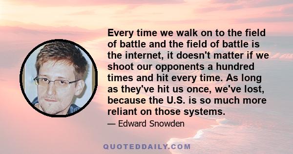 Every time we walk on to the field of battle and the field of battle is the internet, it doesn't matter if we shoot our opponents a hundred times and hit every time. As long as they've hit us once, we've lost, because