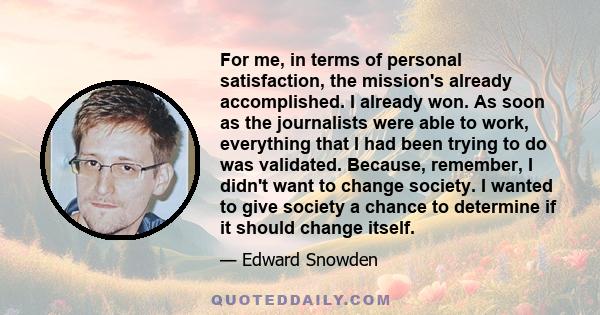 For me, in terms of personal satisfaction, the mission's already accomplished. I already won. As soon as the journalists were able to work, everything that I had been trying to do was validated. Because, remember, I