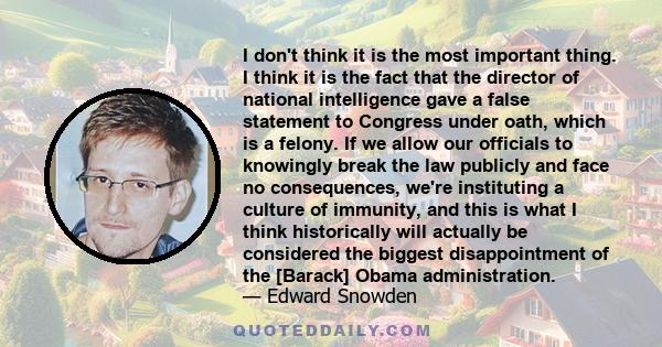 I don't think it is the most important thing. I think it is the fact that the director of national intelligence gave a false statement to Congress under oath, which is a felony. If we allow our officials to knowingly