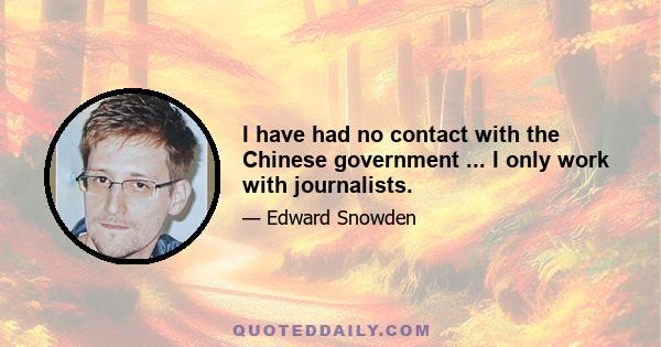 I have had no contact with the Chinese government ... I only work with journalists.