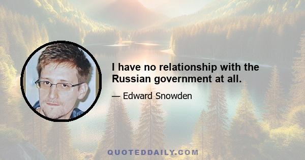 I have no relationship with the Russian government at all.