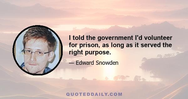 I told the government I'd volunteer for prison, as long as it served the right purpose.