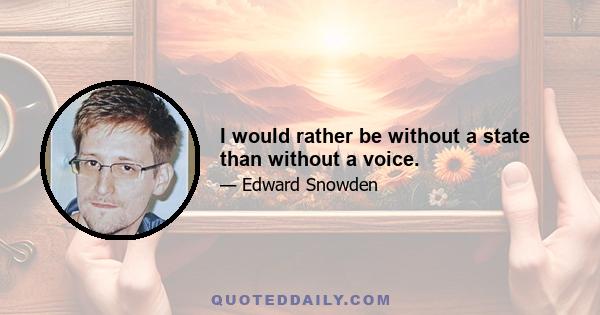 I would rather be without a state than without a voice.