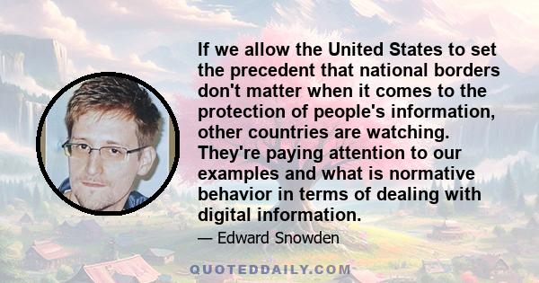 If we allow the United States to set the precedent that national borders don't matter when it comes to the protection of people's information, other countries are watching. They're paying attention to our examples and