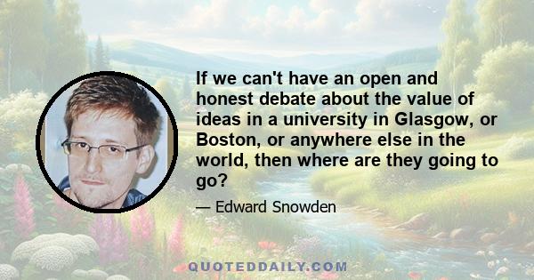 If we can't have an open and honest debate about the value of ideas in a university in Glasgow, or Boston, or anywhere else in the world, then where are they going to go?