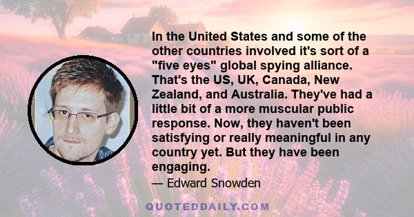 In the United States and some of the other countries involved it's sort of a five eyes global spying alliance. That's the US, UK, Canada, New Zealand, and Australia. They've had a little bit of a more muscular public