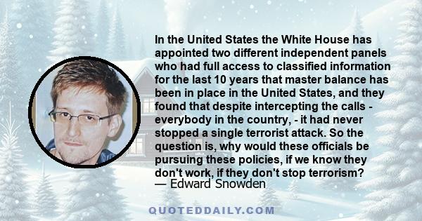 In the United States the White House has appointed two different independent panels who had full access to classified information for the last 10 years that master balance has been in place in the United States, and