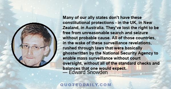 Many of our ally states don't have these constitutional protections - in the UK, in New Zealand, in Australia. They've lost the right to be free from unreasonable search and seizure without probable cause. All of those