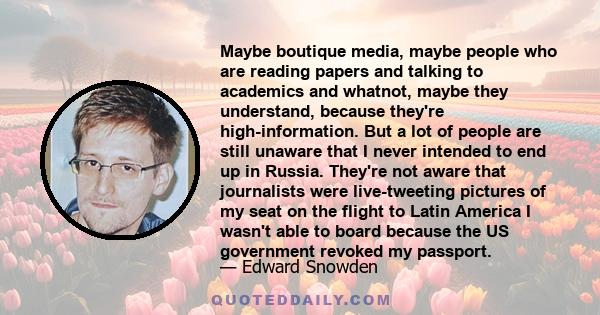 Maybe boutique media, maybe people who are reading papers and talking to academics and whatnot, maybe they understand, because they're high-information. But a lot of people are still unaware that I never intended to end 