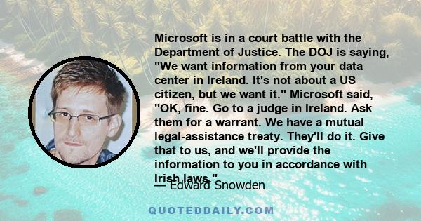 Microsoft is in a court battle with the Department of Justice. The DOJ is saying, We want information from your data center in Ireland. It's not about a US citizen, but we want it. Microsoft said, OK, fine. Go to a