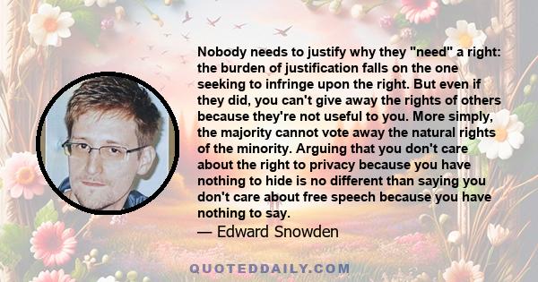 Nobody needs to justify why they need a right: the burden of justification falls on the one seeking to infringe upon the right. But even if they did, you can't give away the rights of others because they're not useful