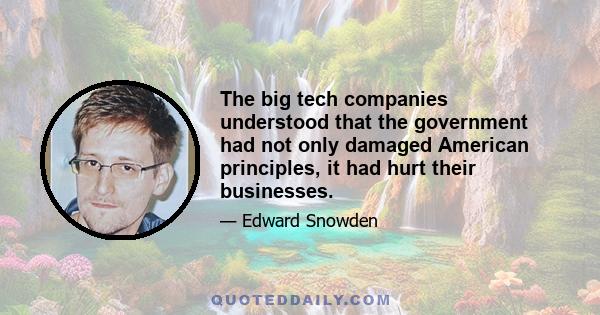 The big tech companies understood that the government had not only damaged American principles, it had hurt their businesses.