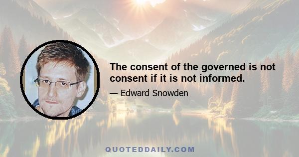 The consent of the governed is not consent if it is not informed.