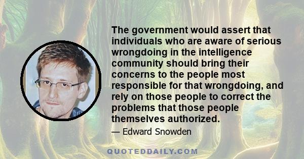 The government would assert that individuals who are aware of serious wrongdoing in the intelligence community should bring their concerns to the people most responsible for that wrongdoing, and rely on those people to