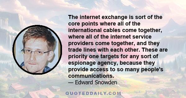 The internet exchange is sort of the core points where all of the international cables come together, where all of the internet service providers come together, and they trade lines with each other. These are priority