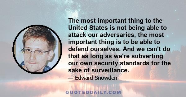 The most important thing to the United States is not being able to attack our adversaries, the most important thing is to be able to defend ourselves. And we can't do that as long as we're subverting our own security