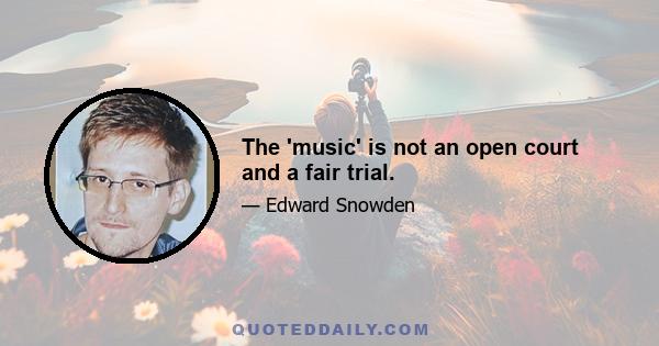 The 'music' is not an open court and a fair trial.