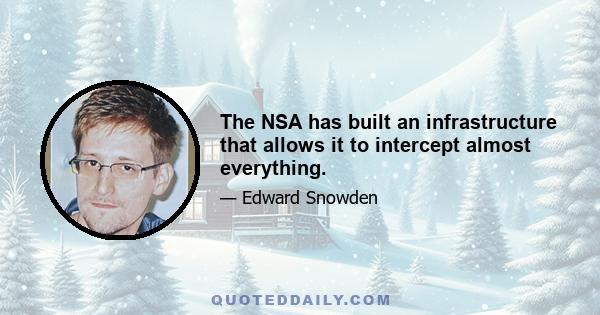 The NSA has built an infrastructure that allows it to intercept almost everything.