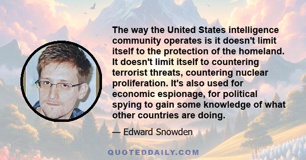 The way the United States intelligence community operates is it doesn't limit itself to the protection of the homeland. It doesn't limit itself to countering terrorist threats, countering nuclear proliferation. It's