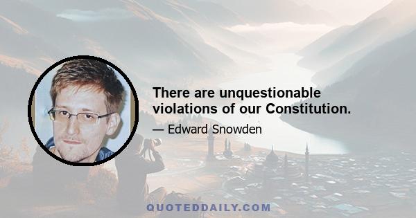 There are unquestionable violations of our Constitution.