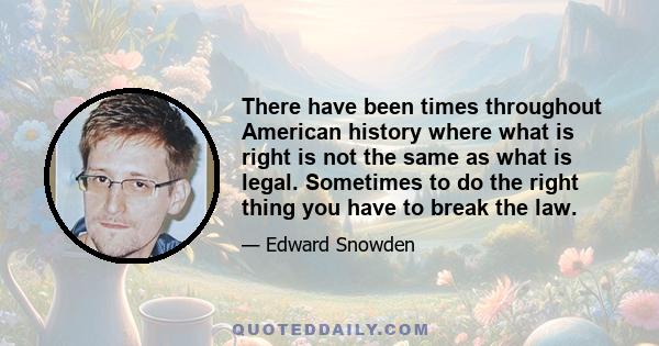 There have been times throughout American history where what is right is not the same as what is legal. Sometimes to do the right thing you have to break the law.