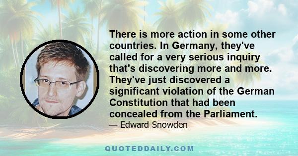 There is more action in some other countries. In Germany, they've called for a very serious inquiry that's discovering more and more. They've just discovered a significant violation of the German Constitution that had