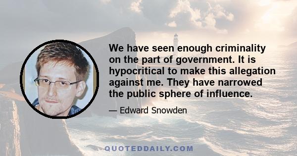 We have seen enough criminality on the part of government. It is hypocritical to make this allegation against me. They have narrowed the public sphere of influence.