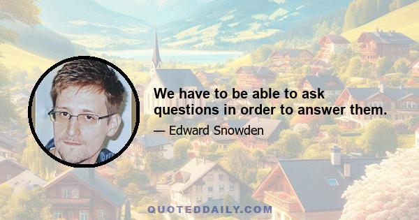 We have to be able to ask questions in order to answer them.