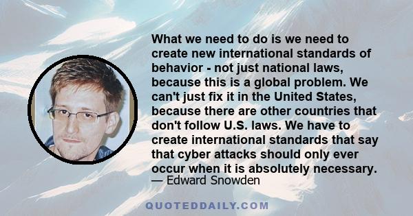 What we need to do is we need to create new international standards of behavior - not just national laws, because this is a global problem. We can't just fix it in the United States, because there are other countries