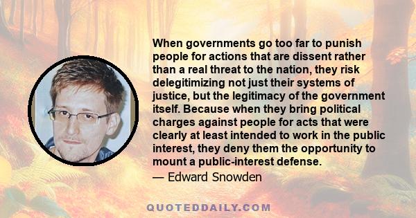 When governments go too far to punish people for actions that are dissent rather than a real threat to the nation, they risk delegitimizing not just their systems of justice, but the legitimacy of the government itself. 