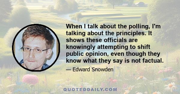 When I talk about the polling, I'm talking about the principles. It shows these officials are knowingly attempting to shift public opinion, even though they know what they say is not factual.