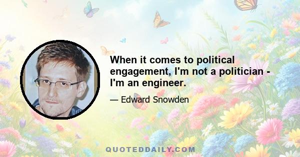 When it comes to political engagement, I'm not a politician - I'm an engineer.