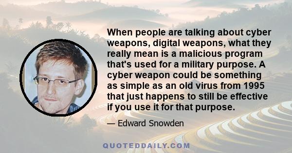 When people are talking about cyber weapons, digital weapons, what they really mean is a malicious program that's used for a military purpose. A cyber weapon could be something as simple as an old virus from 1995 that