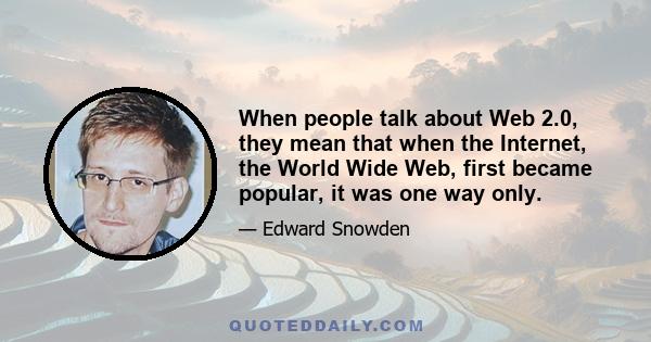 When people talk about Web 2.0, they mean that when the Internet, the World Wide Web, first became popular, it was one way only.