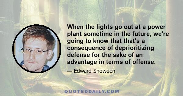 When the lights go out at a power plant sometime in the future, we're going to know that that's a consequence of deprioritizing defense for the sake of an advantage in terms of offense.