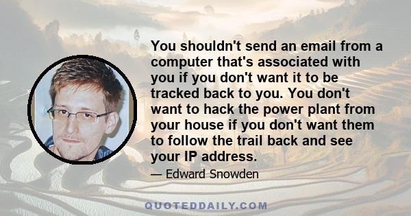 You shouldn't send an email from a computer that's associated with you if you don't want it to be tracked back to you. You don't want to hack the power plant from your house if you don't want them to follow the trail