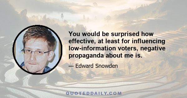 You would be surprised how effective, at least for influencing low-information voters, negative propaganda about me is.