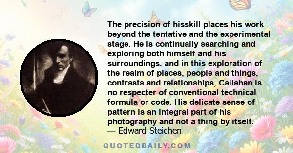 The precision of hisskill places his work beyond the tentative and the experimental stage. He is continually searching and exploring both himself and his surroundings. and in this exploration of the realm of places,