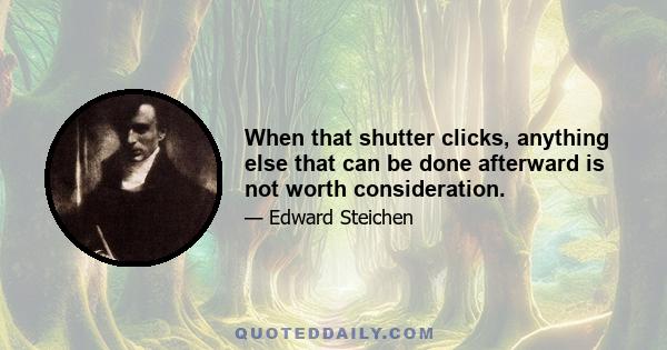 When that shutter clicks, anything else that can be done afterward is not worth consideration.