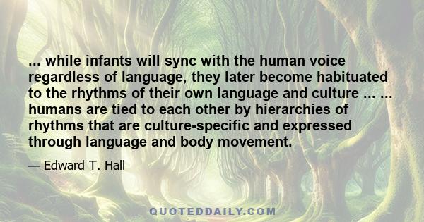 ... while infants will sync with the human voice regardless of language, they later become habituated to the rhythms of their own language and culture ... ... humans are tied to each other by hierarchies of rhythms that 