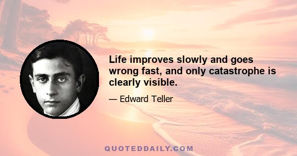 Life improves slowly and goes wrong fast, and only catastrophe is clearly visible.