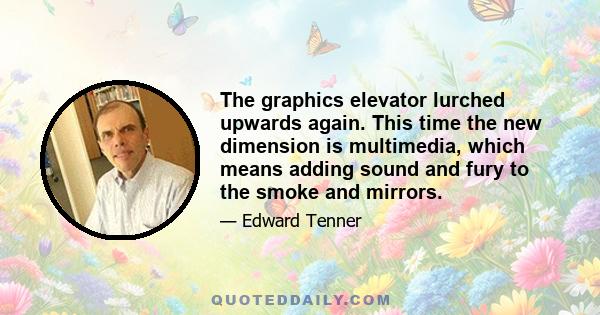 The graphics elevator lurched upwards again. This time the new dimension is multimedia, which means adding sound and fury to the smoke and mirrors.