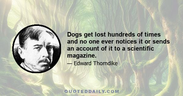 Dogs get lost hundreds of times and no one ever notices it or sends an account of it to a scientific magazine.