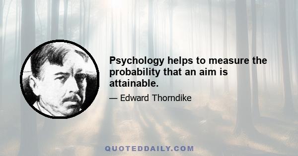 Psychology helps to measure the probability that an aim is attainable.