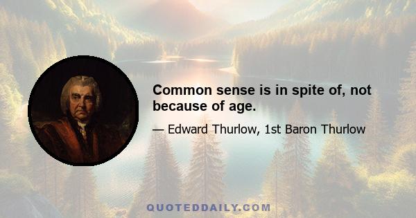 Common sense is in spite of, not because of age.