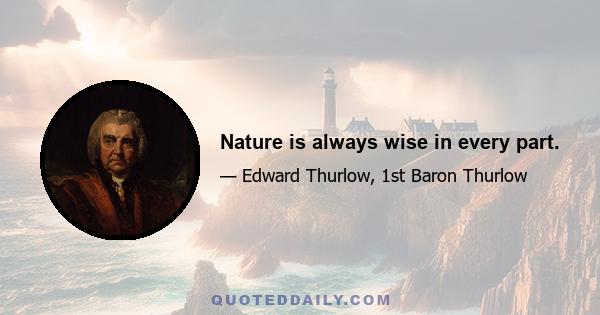 Nature is always wise in every part.