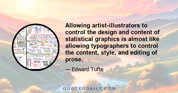 Allowing artist-illustrators to control the design and content of statistical graphics is almost like allowing typographers to control the content, style, and editing of prose.